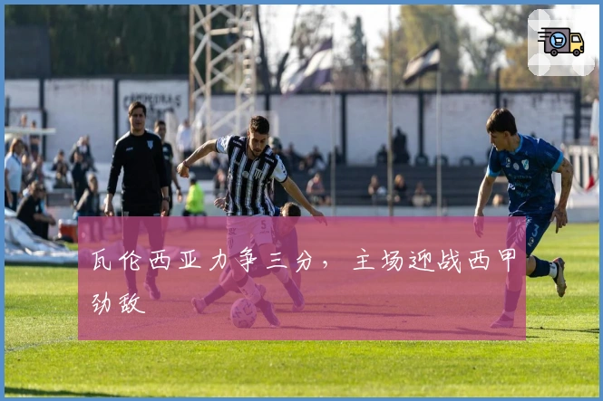 瓦伦西亚力争三分，主场迎战西甲劲敌