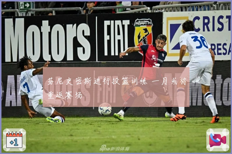 芬尼史密斯进行投篮训练 一月或将重返赛场